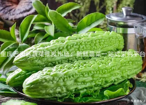 重庆巴南区蔬菜批发市场：新鲜蔬菜一站式采购平台