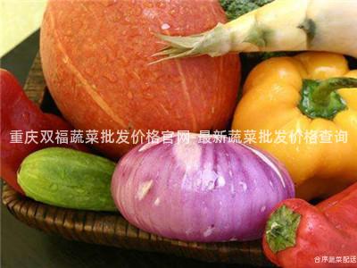 重庆双福蔬菜批发价格官网-最新蔬菜批发价格查询